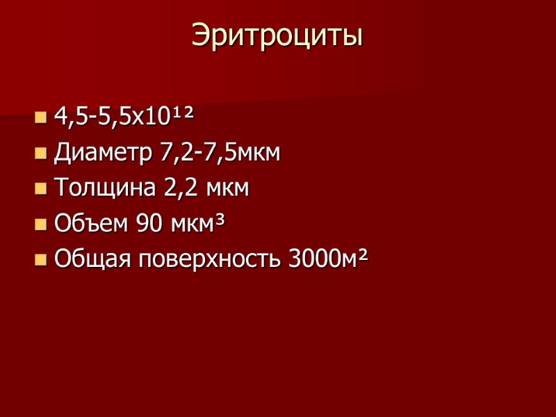 Эритроциты  4,5-5,5х10¹² Диаметр 7,2-7,5мкм Толщина 2,2 мкм Объем 90 мкм³ Общая поверхность 3000м²